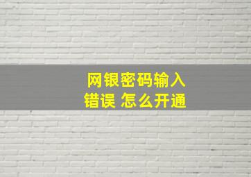 网银密码输入错误 怎么开通